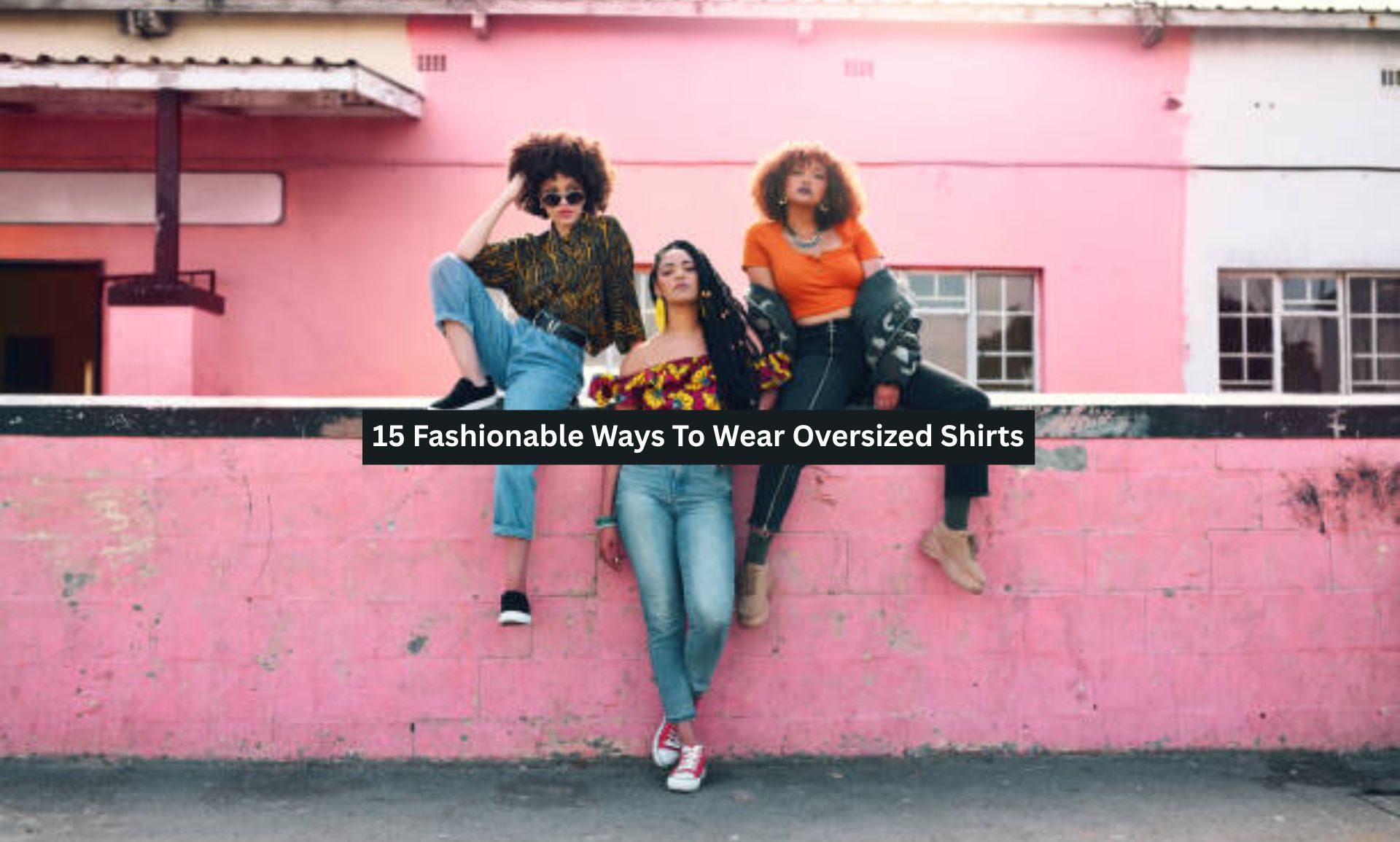 Fashionable Ways To Wear Oversized Shirts